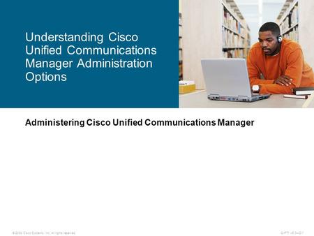 © 2008 Cisco Systems, Inc. All rights reserved.CIPT1 v6.0—2-1 Administering Cisco Unified Communications Manager Understanding Cisco Unified Communications.