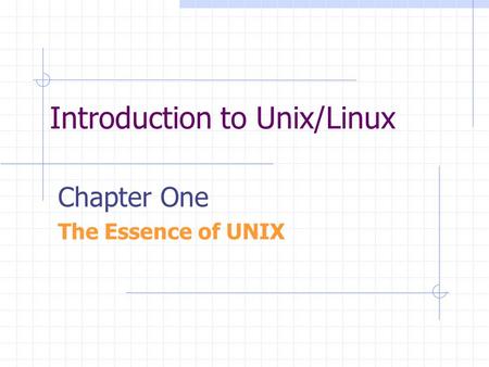Introduction to Unix/Linux Chapter One The Essence of UNIX.