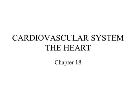 CARDIOVASCULAR SYSTEM THE HEART Chapter 18. Overview of Cardiovascular System.