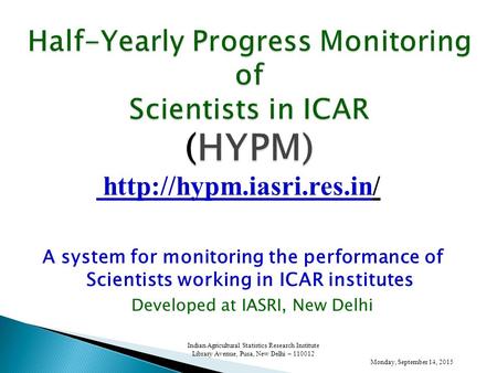 A system for monitoring the performance of Scientists working in ICAR institutes Developed at IASRI, New Delhi Monday, September 14, 2015 Indian Agricultural.