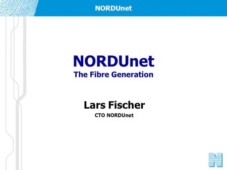 NORDUnet NORDUnet The Fibre Generation Lars Fischer CTO NORDUnet.