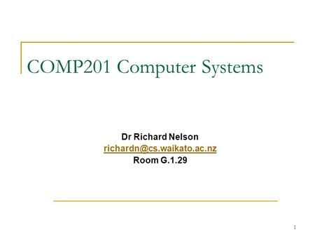 1 COMP201 Computer Systems Dr Richard Nelson Room G.1.29.