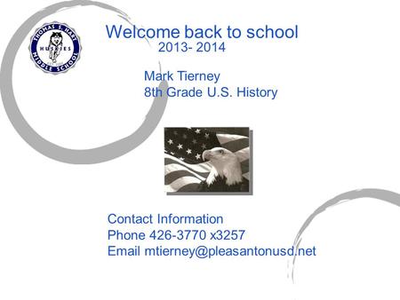 Welcome back to school 2013- 2014 Mark Tierney 8th Grade U.S. History Contact Information Phone 426-3770 x3257