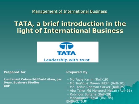 Management of International Business TATA, a brief introduction in the light of International Business Prepared by - Md Fazle Karim (Roll-19) - Md Taufique.