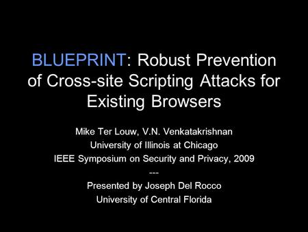 BLUEPRINT: Robust Prevention of Cross-site Scripting Attacks for Existing Browsers Mike Ter Louw, V.N. Venkatakrishnan University of Illinois at Chicago.