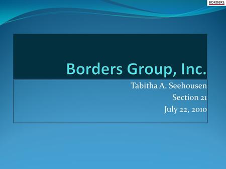 Tabitha A. Seehousen Section 21 July 22, 2010 History of Company Founded in 1971 By Louis and Tom Borders Head Quarter in Ann Arbor, Michigan Tabitha.