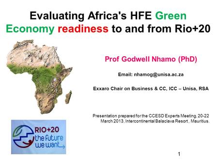 Evaluating Africa's HFE Green Economy readiness to and from Rio+20 Prof Godwell Nhamo (PhD)   Exxaro Chair on Business & CC, ICC.