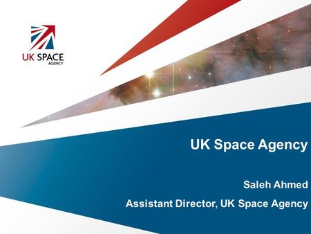 UK Space Agency Saleh Ahmed Assistant Director, UK Space Agency