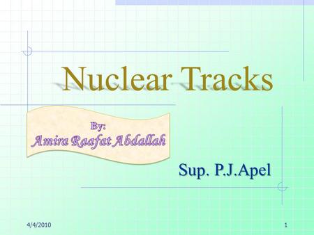 Nuclear Tracks Sup. P.J.Apel 4/4/20101.  A solid-state nuclear track detector or SSNTD (also known as an etched track detector or a dielectric track.