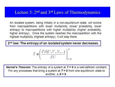 Lecture 5: 2 nd and 3 rd Laws of Thermodynamics 2 nd law: The entropy of an isolated system never decreases. Nernst’s Theorem: The entropy of a system.