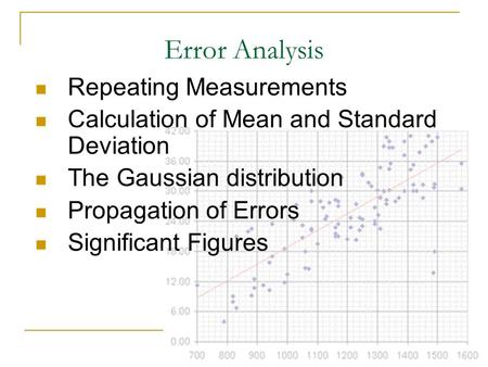Error Analysis Repeating Measurements Calculation of Mean and Standard Deviation The Gaussian distribution Propagation of Errors Significant Figures.