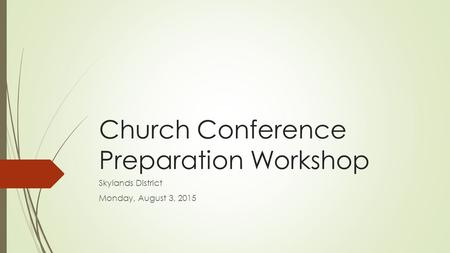 Church Conference Preparation Workshop Skylands District Monday, August 3, 2015.