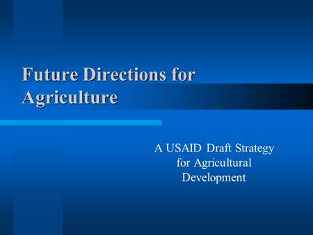 Future Directions for Agriculture A USAID Draft Strategy for Agricultural Development.