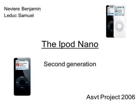The Ipod Nano Second generation Neviere Benjamin Leduc Samuel Asvt Project 2006.