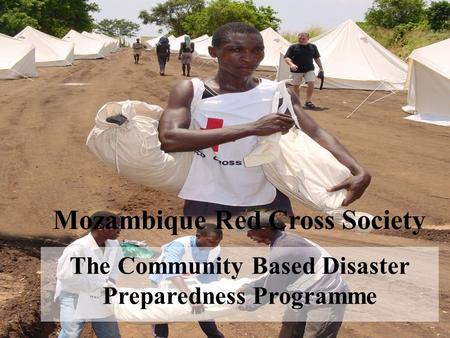 Mozambique Red Cross Society The Community Based Disaster Preparedness Programme.