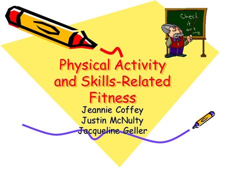 Physical Activity and Skills-Related Fitness Jeannie Coffey Justin McNulty Jacqueline Geller.