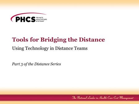 Tools for Bridging the Distance Using Technology in Distance Teams Part 3 of the Distance Series.