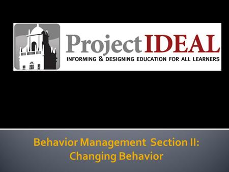 Behavior Management Section II: Changing Behavior.