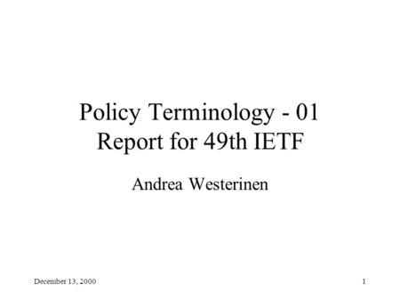 December 13, 20001 Policy Terminology - 01 Report for 49th IETF Andrea Westerinen.