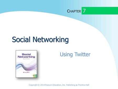 C HAPTER Social Networking Using Twitter 7 Copyright © 2014 Pearson Education, Inc. Publishing as Prentice Hall.