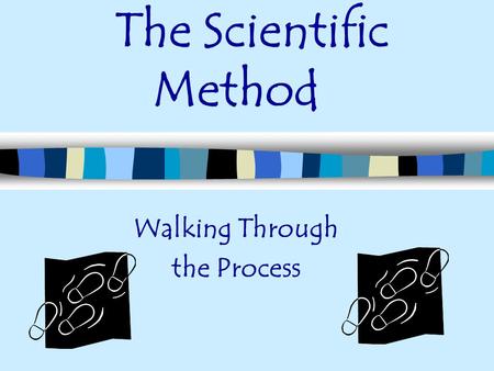 The Scientific Method Walking Through the Process.