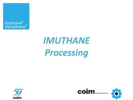IMUTHANE Processing. Processing of Castable Polyurethane Elastomers – Basic Considerations  Mobile liquids (2 or more parts)  Accurate ratio control.
