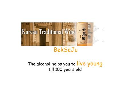 BekSeJu The alcohol helps you to live young till 100 years old.