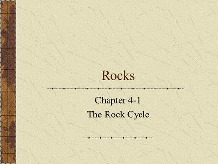 Rocks Chapter 4-1 The Rock Cycle. Rock – mixture of minerals, glass or organic matter. Granite: igneous rock Mica Plagioclase Orthoclase Horneblend quartz.