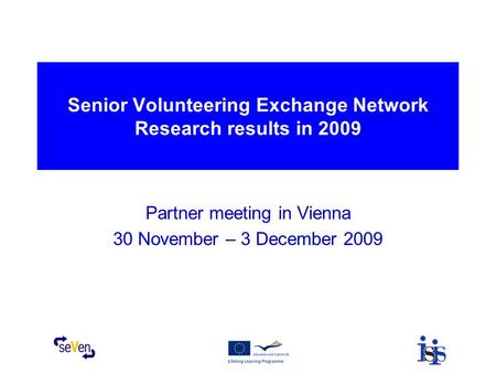 Senior Volunteering Exchange Network Research results in 2009 Partner meeting in Vienna 30 November – 3 December 2009.