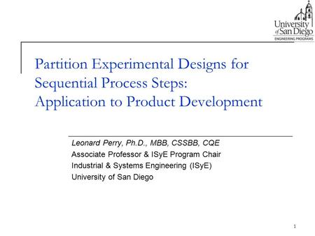 Partition Experimental Designs for Sequential Process Steps: Application to Product Development Leonard Perry, Ph.D., MBB, CSSBB, CQE Associate Professor.
