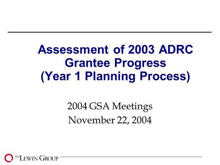 Assessment of 2003 ADRC Grantee Progress (Year 1 Planning Process) 2004 GSA Meetings November 22, 2004.