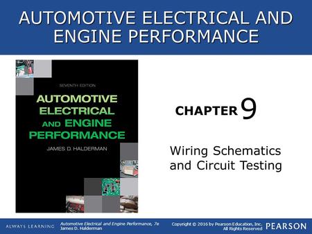 CHAPTER Wiring Schematics and Circuit Testing 9 Copyright © 2016 by Pearson Education, Inc. All Rights Reserved Automotive Electrical and Engine Performance,