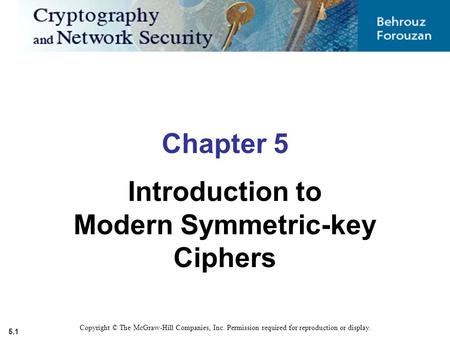 5.1 Copyright © The McGraw-Hill Companies, Inc. Permission required for reproduction or display. Chapter 5 Introduction to Modern Symmetric-key Ciphers.