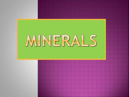 1. What are minerals made of? 2. How are minerals formed? 3. How does the elemental composition change the properties of minerals?