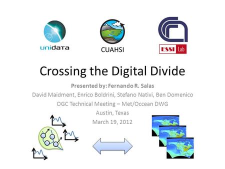 Crossing the Digital Divide Presented by: Fernando R. Salas David Maidment, Enrico Boldrini, Stefano Nativi, Ben Domenico OGC Technical Meeting – Met/Occean.