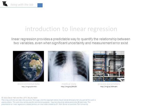 Introduction to linear regression living with the lab © 2011 David Hall and the LWTL faculty team The Living with the Lab label, the Louisiana Tech Logo,
