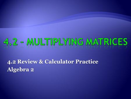 4.2 Review & Calculator Practice Algebra 2.  Class Announcements  PLAN Practice  Homework Questions/Check  4.2 Quick Notes & Calculator Practice 
