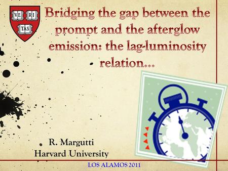 R. Margutti Harvard University LOS ALAMOS 2011. Where do we stand Log(Time) Log(Flux) Gamma-ray Prompt X-ray Flares Swift Steep Decay Shallow Decay Normal.