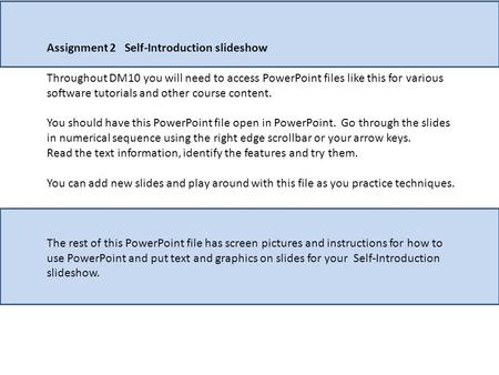 Assignment 2 Self-Introduction slideshow Throughout DM10 you will need to access PowerPoint files like this for various software tutorials and other course.