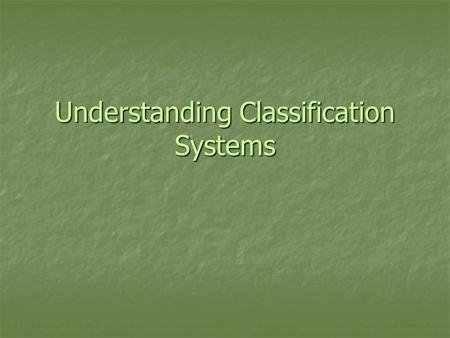 Understanding Classification Systems. Student Learning Objectives: 1. As a result of this lesson students will understand the purpose for classifying.