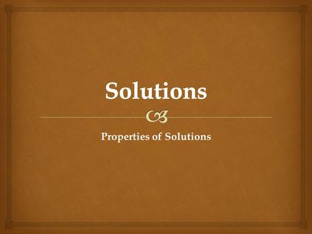 Properties of Solutions.   compositions of both the solvent and the solute determine whether a substance will dissolve (like dissolves like).  Stirring.