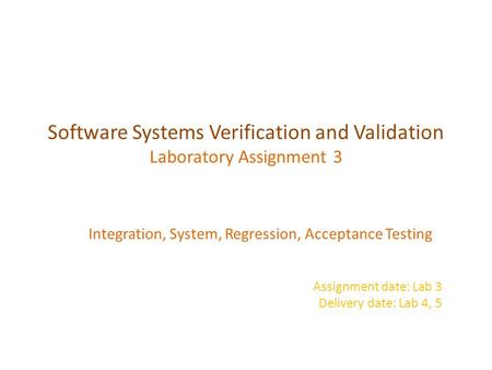 Software Systems Verification and Validation Laboratory Assignment 3 Integration, System, Regression, Acceptance Testing Assignment date: Lab 3 Delivery.