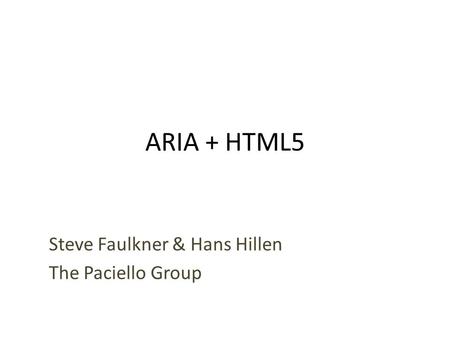 ARIA + HTML5 Steve Faulkner & Hans Hillen The Paciello Group.