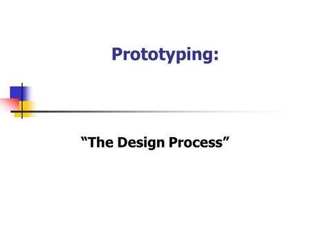 Prototyping: “The Design Process”. The Problem The design process begins when a solution to a problem is needed. At other times the engineer may change.