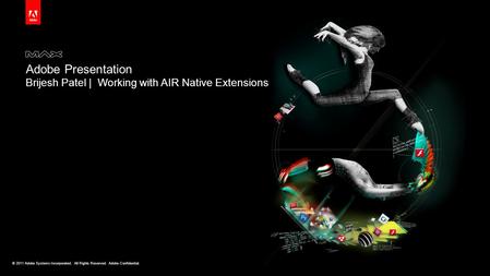 © 2011 Adobe Systems Incorporated. All Rights Reserved. Adobe Confidential. Adobe Presentation Brijesh Patel | Working with AIR Native Extensions.