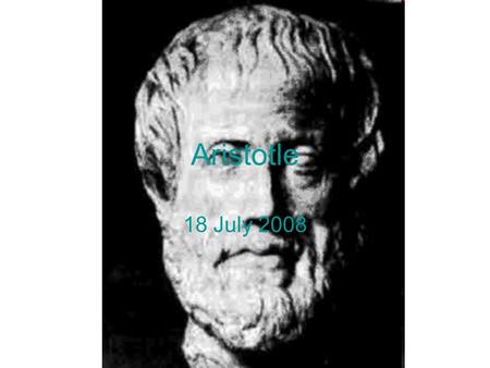 Aristotle 18 July 2008. Nature: what is the “natural” in Aristotle? The natural is… –What is not made by human beings –What happens normally or for the.