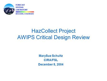HazCollect Project AWIPS Critical Design Review MarySue Schultz CIRA/FSL December 8, 2004.
