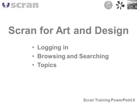 Scran for Art and Design Logging in Browsing and Searching Topics Scran Training PowerPoint 6.