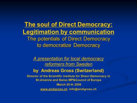 The potentials of Direct Democracy to democratize Democracy The soul of Direct Democracy: Legitimation by communication The potentials of Direct Democracy.