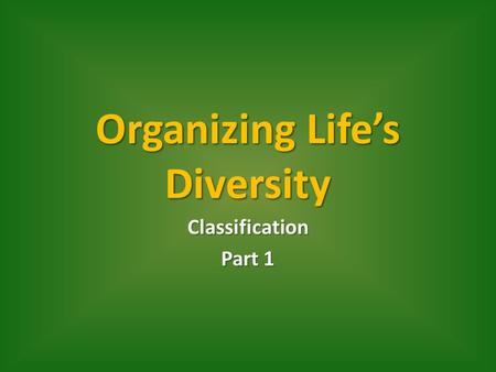 Organizing Life’s Diversity Classification Part 1.